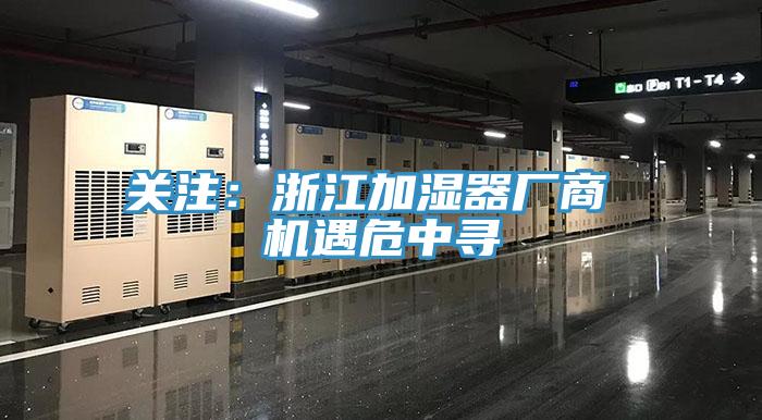关注：浙江加湿器厂商 机遇危中寻