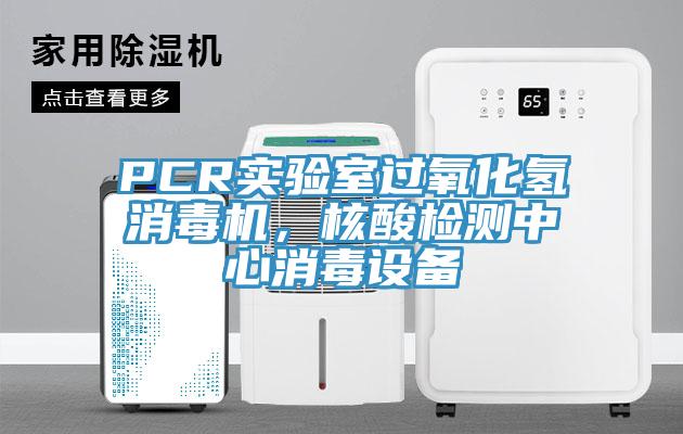 PCR实验室过氧化氢消毒机，核酸检测中心消毒设备