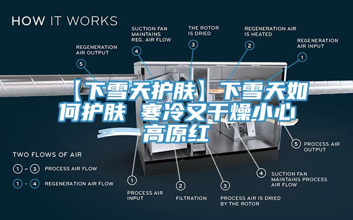 【下雪天护肤】下雪天如何护肤 寒冷又干燥小心高原红