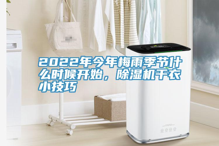 2022年今年梅雨季节什么时候开始，除湿机干衣小技巧