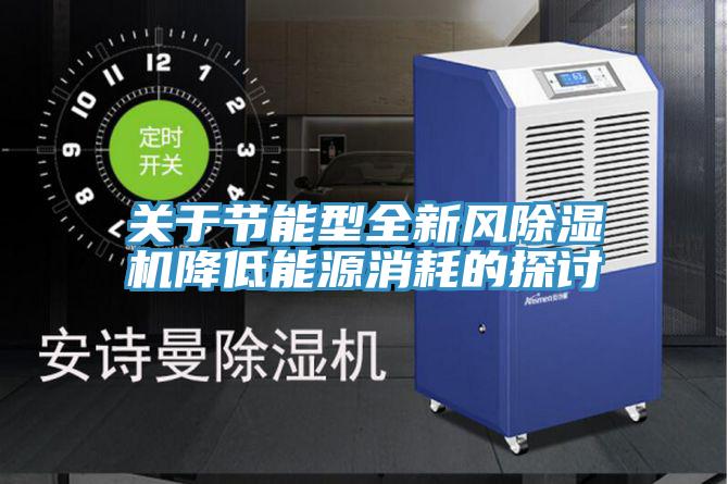 关于节能型全新风除湿机降低能源消耗的探讨