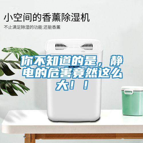 你不知道的是，静电的危害竟然这么大??！