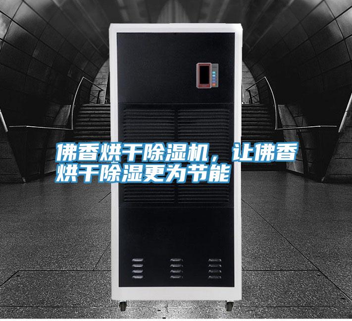 佛香烘干除湿机，让佛香烘干除湿更为节能