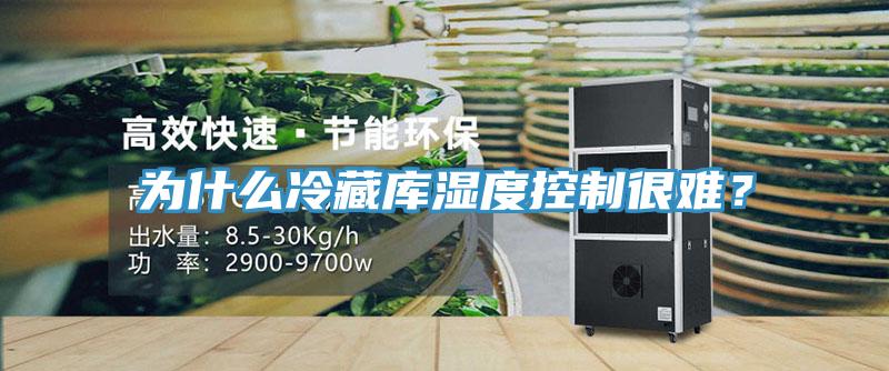 为什么冷藏库湿度控制很难？