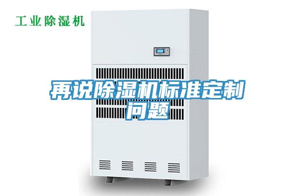 再说除湿机标准定制问题