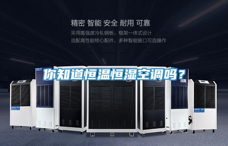 你知道恒温恒湿空调吗？