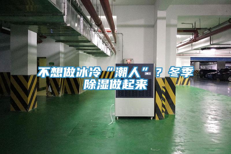 不想做冰冷“潮人”？冬季除湿做起来
