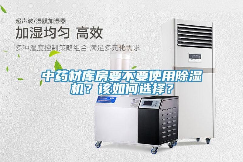 中药材库房要不要使用除湿机？该如何选择？