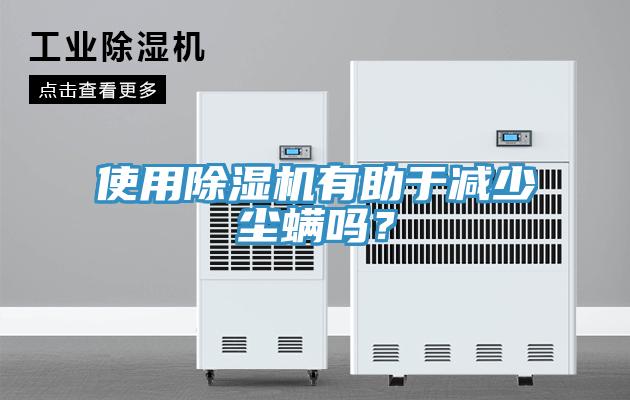 使用除湿机有助于减少尘螨吗？