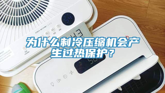 为什么制冷压缩机会产生过热?；?？