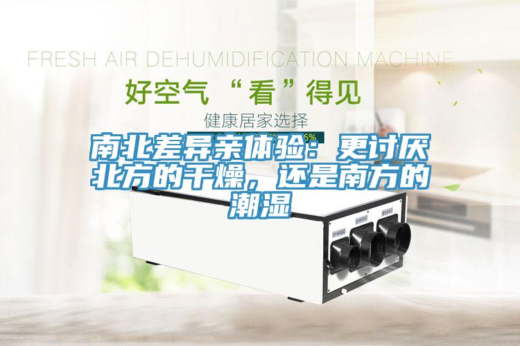 南北差异亲体验：更讨厌北方的干燥，还是南方的潮湿