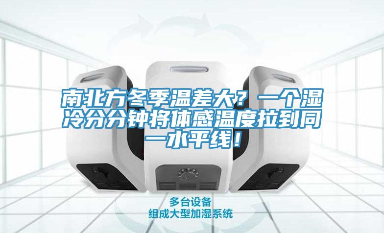 南北方冬季温差大？一个湿冷分分钟将体感温度拉到同一水平线！