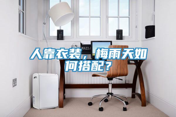 人靠衣装，梅雨天如何搭配？