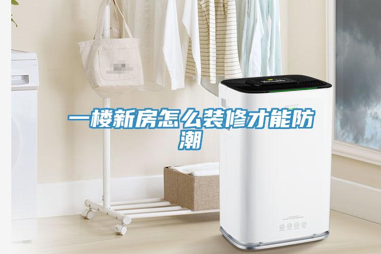 一楼新房怎么装修才能防潮