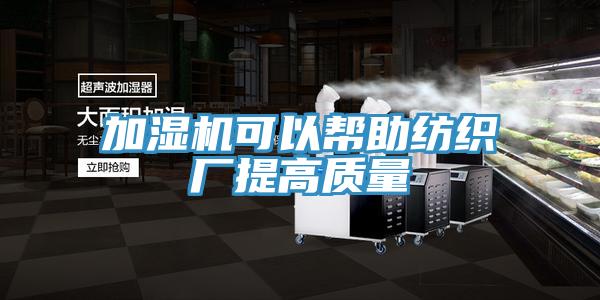 加湿机可以帮助纺织厂提高质量