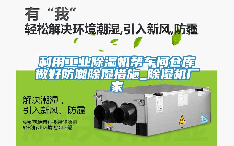 利用工业除湿机帮车间仓库做好防潮除湿措施_除湿机厂家