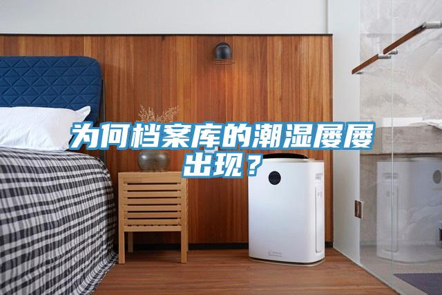 为何档案库的潮湿屡屡出现？