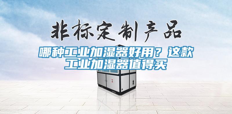 哪种工业加湿器好用？这款工业加湿器值得买