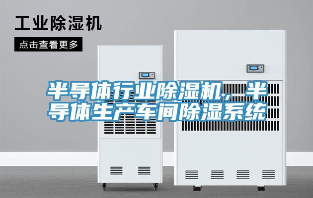 半导体行业除湿机，半导体生产车间除湿系统