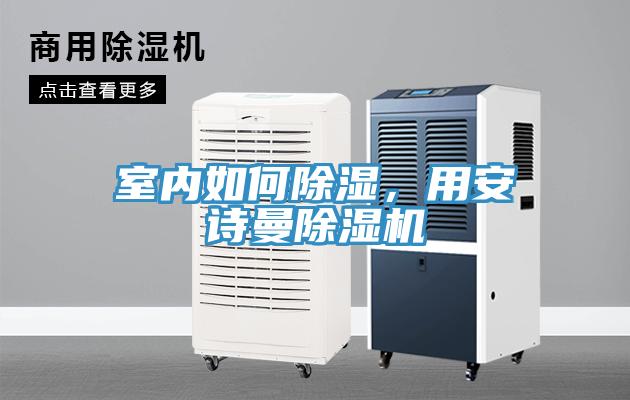 室内如何除湿，用安诗曼除湿机