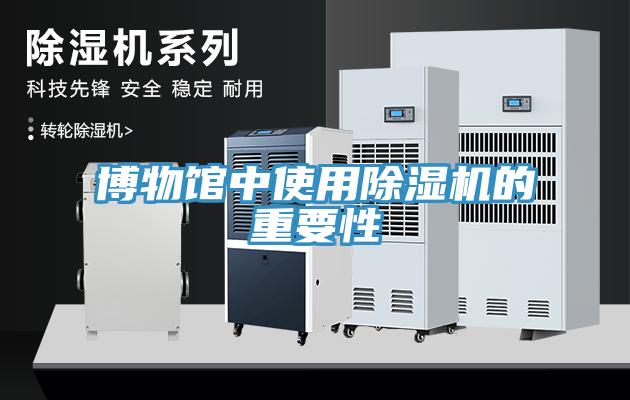 博物馆中使用除湿机的重要性