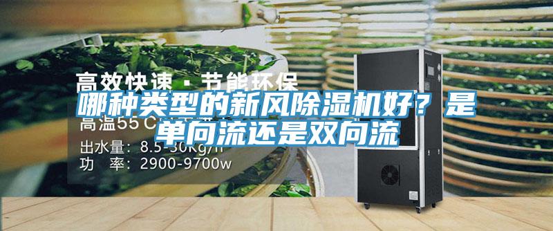 哪种类型的新风除湿机好？是单向流还是双向流