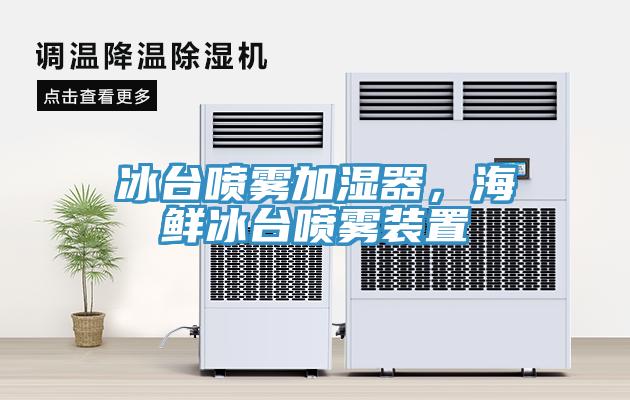 冰台喷雾加湿器，海鲜冰台喷雾装置