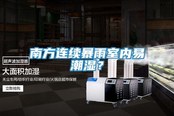 南方连续暴雨室内易潮湿？