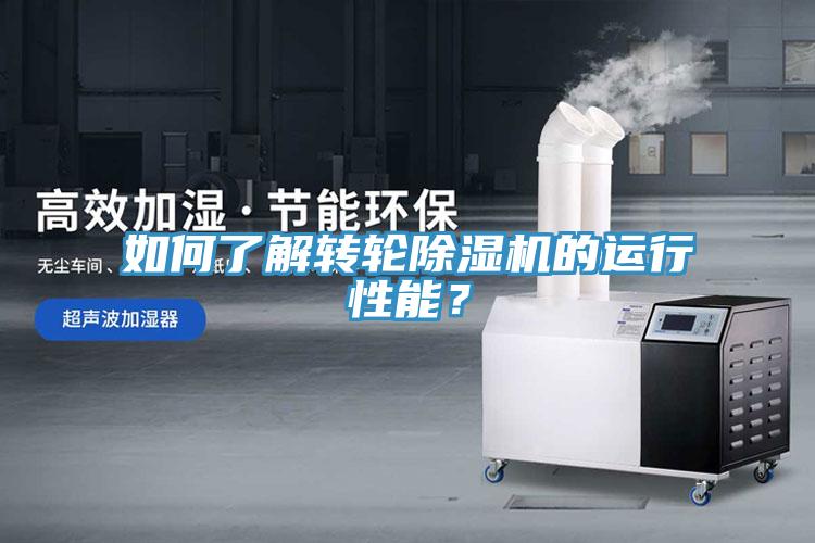 如何了解转轮除湿机的运行性能？