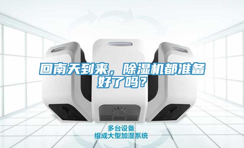 回南天到来，除湿机都准备好了吗？