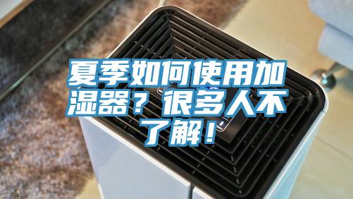 夏季如何使用加湿器？很多人不了解！