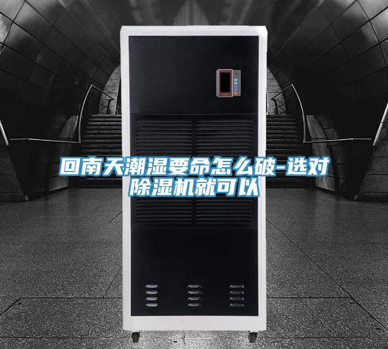 回南天潮湿要命怎么破-选对除湿机就可以