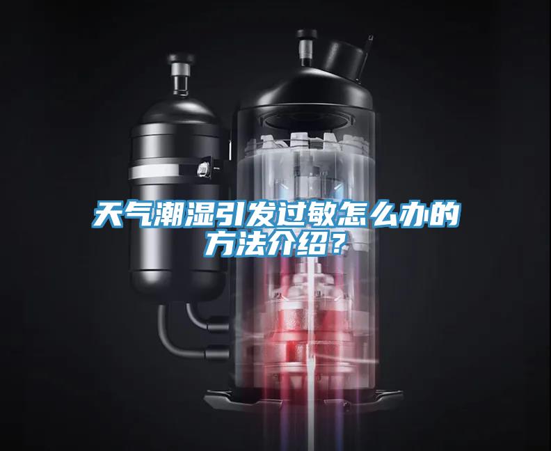 天气潮湿引发过敏怎么办的方法介绍？