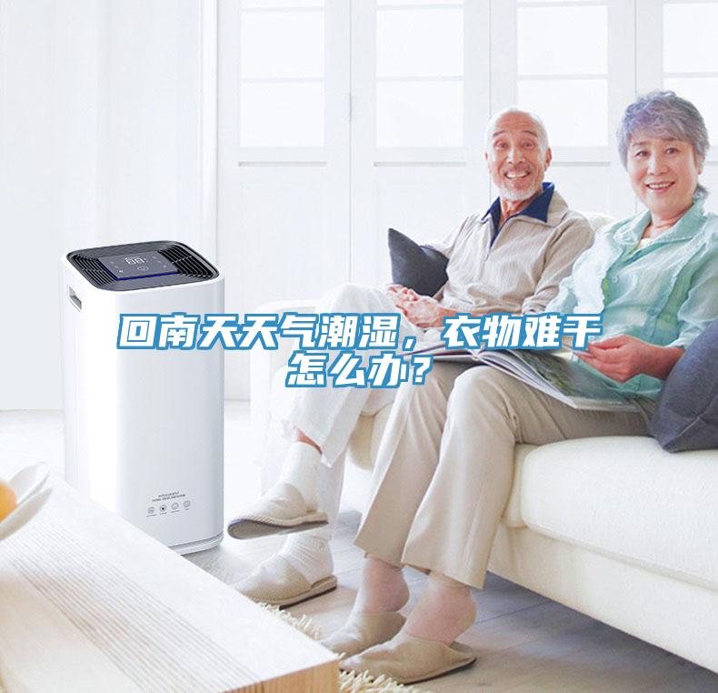回南天天气潮湿，衣物难干怎么办？