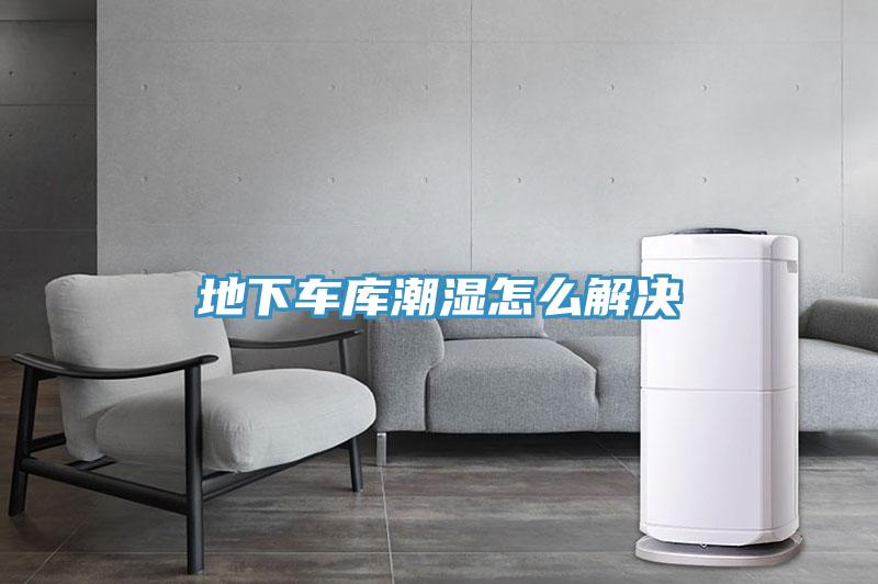 地下车库潮湿怎么解决