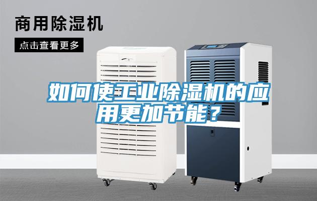 如何使工业除湿机的应用更加节能？