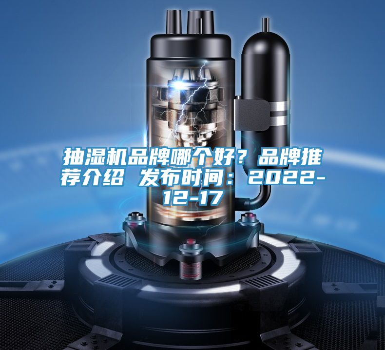 抽湿机品牌哪个好？品牌推荐介绍 发布时间：2022-12-17