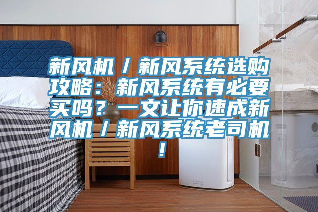 新风机／新风系统选购攻略：新风系统有必要买吗？一文让你速成新风机／新风系统老司机！