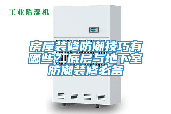 房屋装修防潮技巧有哪些？底层与地下室防潮装修必备