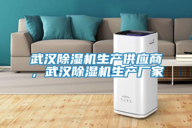 武汉除湿机生产供应商，武汉除湿机生产厂家