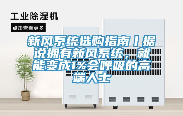 新风系统选购指南丨据说拥有新风系统，就能变成1%会呼吸的高端人士