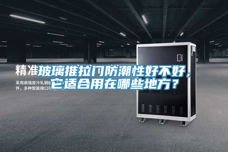 玻璃推拉门防潮性好不好，它适合用在哪些地方？