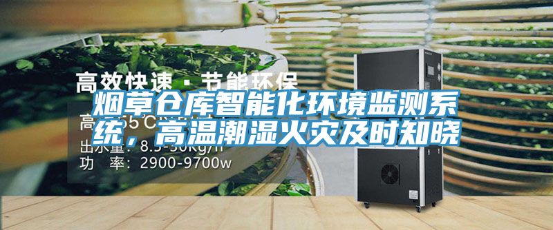 烟草仓库智能化环境监测系统，高温潮湿火灾及时知晓
