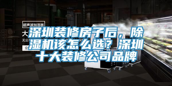 深圳装修房子后，除湿机该怎么??？深圳十大装修公司品牌