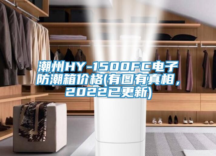 潮州HY-1500FC电子防潮箱价格(有图有真相，2022已更新)