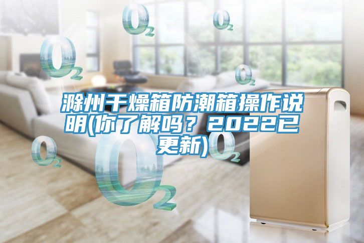 滁州干燥箱防潮箱操作说明(你了解吗？2022已更新)