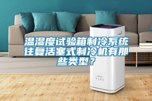 温湿度试验箱制冷系统往复活塞式制冷机有那些类型？