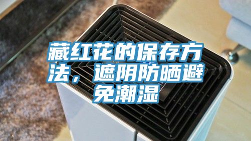 藏红花的保存方法，遮阴防晒避免潮湿