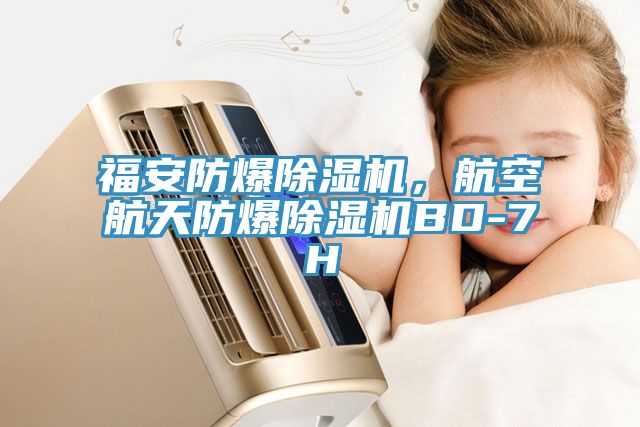 福安防爆除湿机，航空航天防爆除湿机BD-7H
