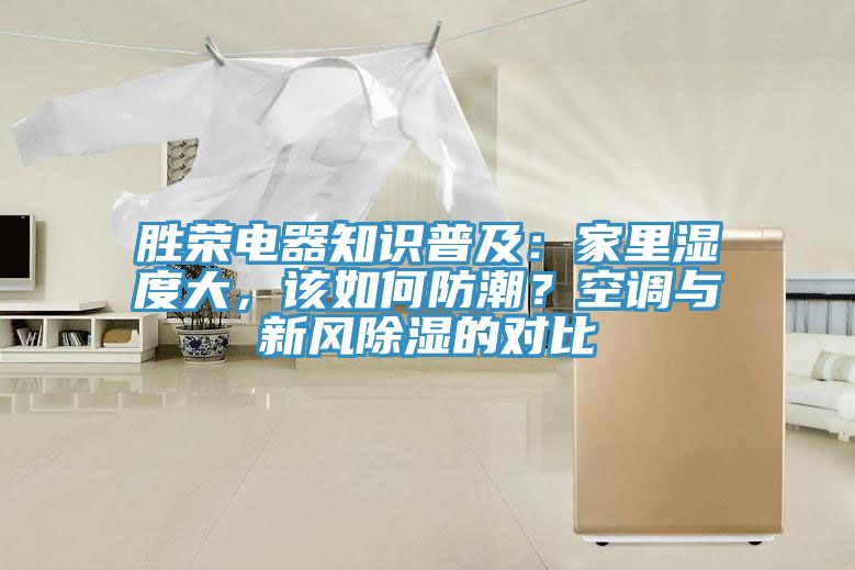 胜荣电器知识普及：家里湿度大，该如何防潮？空调与新风除湿的对比